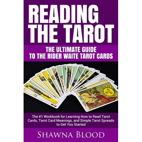 Reading the Tarot - the Ultimate Guide to the Rider Waite Tarot Cards: The #1 Workbook for Learning How to Read Tarot Cards, Tarot Card Meanings, and - Paperback