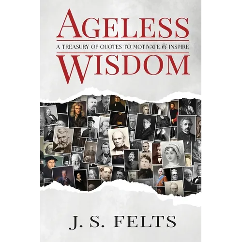 Ageless Wisdom: A Treasury Of Quotes To Motivate and Inspire - Paperback