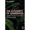 The Authority of Tenderness: Dignity and the True Self in Psychoanalysis - Paperback