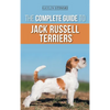 The Complete Guide to Jack Russell Terriers: Selecting, Preparing For, Raising, Training, Feeding, Exercising, Socializing, and Loving Your New Jack R - Hardcover
