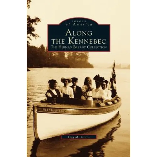 Along the Kennebec: The Herman Bryant Collection - Hardcover