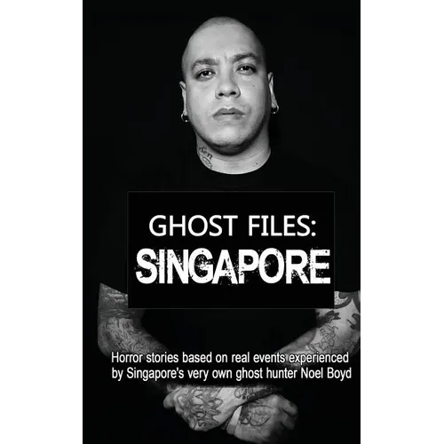Ghost Files: SINGAPORE by Noel Boyd: Horror stories based on real events experienced by Singapore's very own ghost hunter Noel Boyd - Paperback