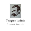 Twilight of the Idols: Friedrich Nietzsche - Paperback