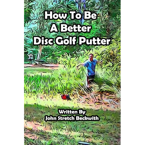 How to be a Better Disc Golf Putter: He makes everything! - Paperback