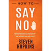 How to Say No: Regain Control of Your Life by Setting Boundaries and Saying "No" Without Feeling Guilty - Paperback