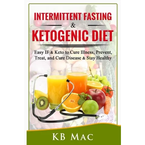 Intermittent Fasting and Ketogenic Diet: Easy IF & Keto to Cure Illness, Prevent, Treat, and Cure disease & Stay Healthy - Paperback
