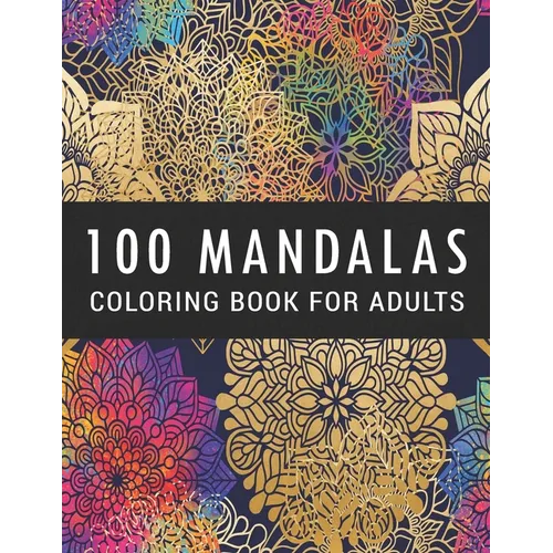 100 Mandalas Coloring Book for Adults: Coloring Amazing Patterns - Relaxing Designs For Stress Relief - Paperback