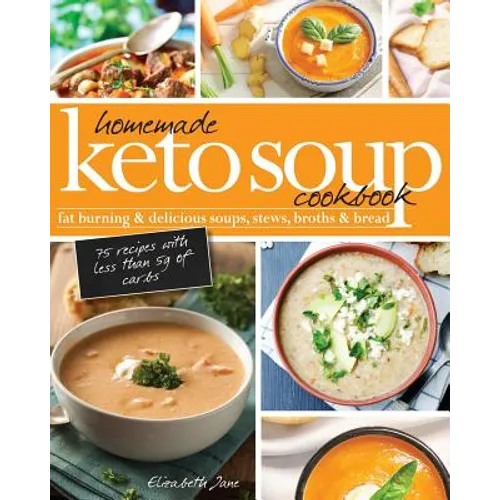 Homemade Keto Soup Cookbook: Fat Burning & Delicious Soups, Stews, Broths & Bread. - Paperback