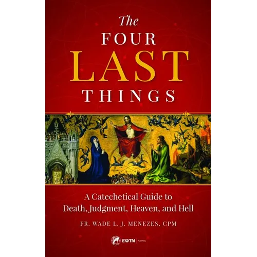 The Four Last Things: A Catechetical Guide to Death, Judgment, Heaven, and Hell - Paperback