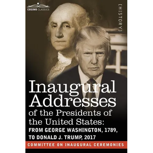 Inaugural Addresses of the Presidents of the United States: From George Washington, 1789, to Donald J. Trump, 2017 - Paperback