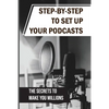Step-By-Step To Set Up Your Podcasts: The Secrets To Make You Millions: Area Of Media Production - Paperback