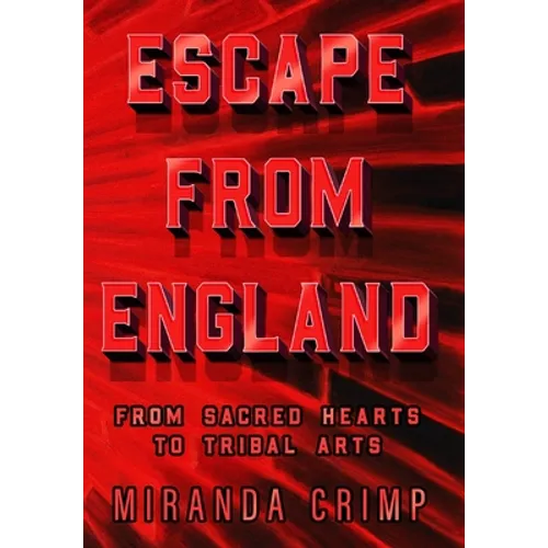 Escape From England: From Sacred Hearts To Tribal Arts - Hardcover