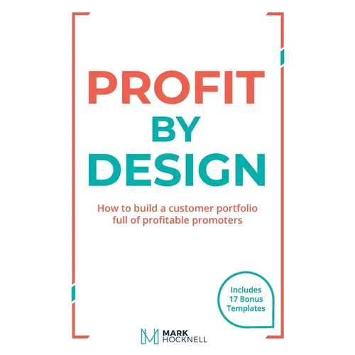 Profit By Design: How to build a customer portfolio full of profitable promoters - Paperback