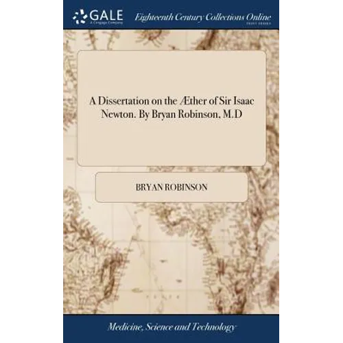 A Dissertation on the Æther of Sir Isaac Newton. By Bryan Robinson, M.D - Hardcover