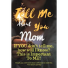 Tell Me about You Mom: If You Don't Tell Me, Who Will? This Is Important to Me! People You Will Never Know Will Want to Read This. Your Future Family! - Paperback