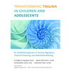 Transforming Trauma in Children and Adolescents: An Embodied Approach to Somatic Regulation, Trauma Processing, and Attachment-Building - Paperback