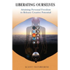 Liberating Ourselves: Attaining Personal Freedom to Release Creative Potential - Paperback