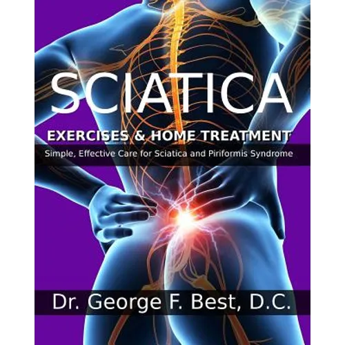 Sciatica Exercises & Home Treatment: Simple, Effective Care For Sciatica and Piriformis Syndrome - Paperback