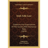 Irish Folk Lore: Traditions And Superstitions Of The Country, With Humorous Tales (1870) - Paperback