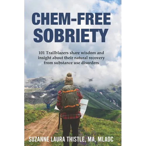 Chem-Free Sobriety: 101 Trailblazers share wisdom and insight about their natural recovery from substance use disorders - Paperback