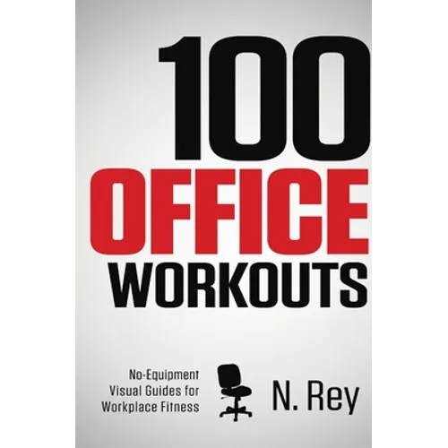 100 Office Workouts: No Equipment, No-Sweat, Fitness Mini-Routines You Can Do At Work. - Hardcover
