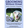 Grooming Without Stress: Safer, Quicker, Happier: Setting the 21st century grooming table up for success by employing low-stress handling techniques - Paperback