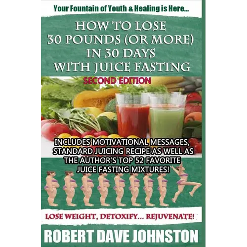 How to Lose 30 Pounds (Or More) in 30 Days With Juice Fasting - Paperback