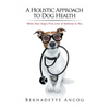 A Holistic Approach to Dog Health: When Your Dog's First Line of Defense Is You - Paperback