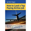 How to Land a Top Paying Airline Job: The Proven System for Beating the Odds and Landing Pilot Jobs at the World's Best Airlines - Paperback