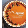 Pumpkin Recipes: Irresistible Pumpkin-Filled Breads, Pies, Cookies, Entrées, Desserts and More - Hardcover