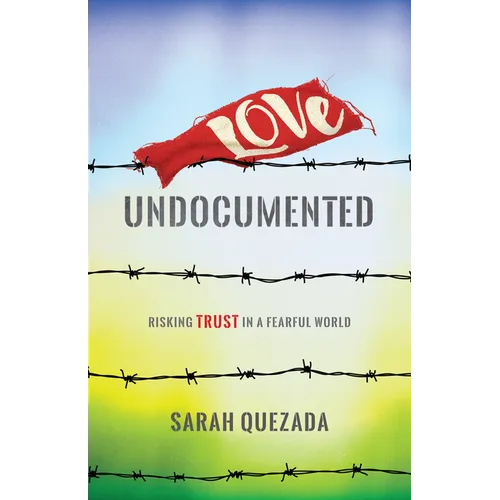Love Undocumented: Risking Trust in a Fearful World - Hardcover