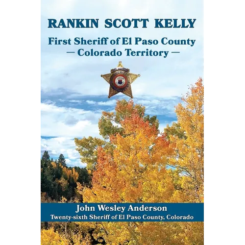 Rankin Scott Kelly First Sheriff of El Paso County Colorado Territory - Paperback