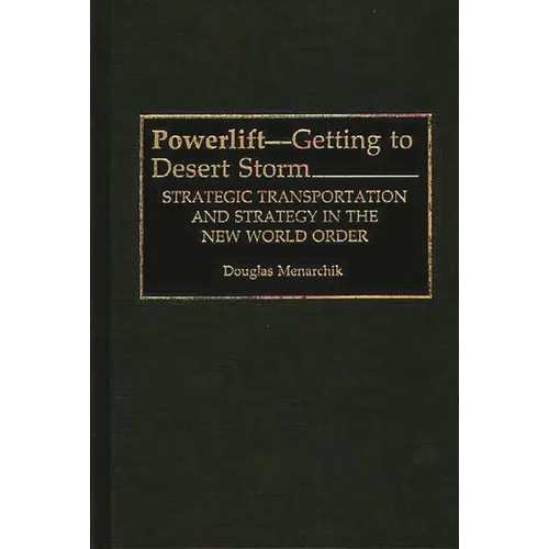 Powerlift--Getting to Desert Storm: Strategic Transportation and Strategy in the New World Order - Hardcover