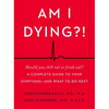 Am I Dying?!: A Complete Guide to Your Symptoms--And What to Do Next - Hardcover