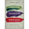 Evangelical, Sacramental, and Pentecostal: Why the Church Should Be All Three - Paperback