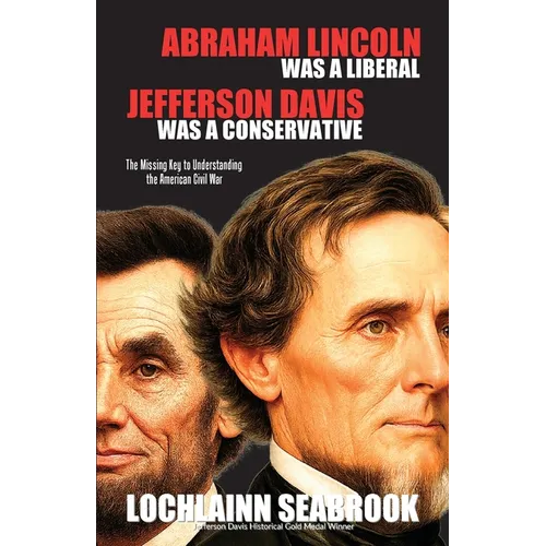 Abraham Lincoln Was a Liberal, Jefferson Davis Was a Conservative: The Missing Key to Understanding the American Civil War - Paperback