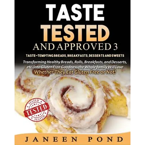 Taste Tested And Approved 3 --Taste-Tempting Breads, Breakfast, Desserts, and Sweets: Transforming Healthy Home Cooked Meals into Gluten Free Goodness - Paperback