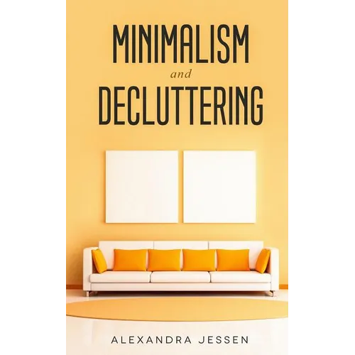Minimalism and Decluttering: Discover the secrets on How to live a meaningful life and Declutter your Home, Budget, Mind and Life with the Minimalist - Paperback