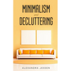 Minimalism and Decluttering: Discover the secrets on How to live a meaningful life and Declutter your Home, Budget, Mind and Life with the Minimalist - Paperback
