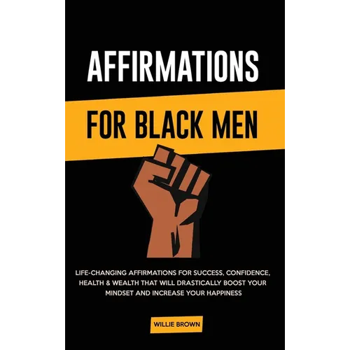 Affirmations for Black Men: Life-Changing Affirmations for Success, Confidence, Health & Wealth That Will Drastically Boost Your Mindset and Increase - Hardcover