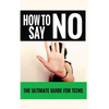 How to Say "No": The Ultimate Guide for Teens - Paperback