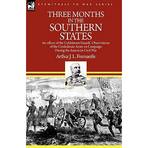 Three Months in the Southern States: an officer of the Coldstream Guards' Observations of the Confederate Army on Campaign During the American Civil W - Paperback