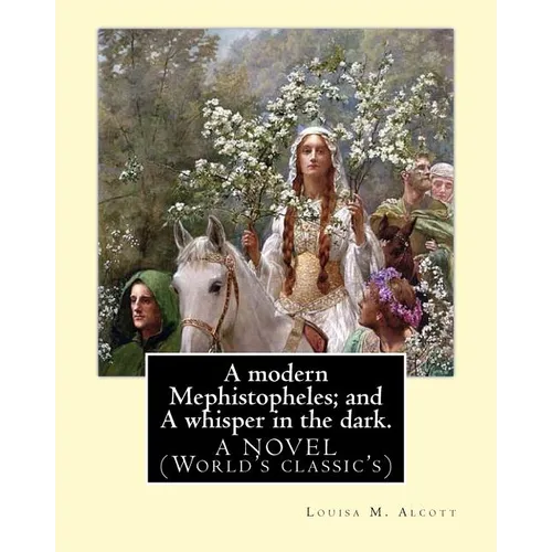 A modern Mephistopheles; and A whisper in the dark. By: Louisa M. Alcott: A NOVEL (World's classic's) - Paperback