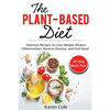The Plant Based Diet: Delicious Recipes to Lose Weight, Reduce Inflammation, Reverse Disease, and Feel Great - Paperback