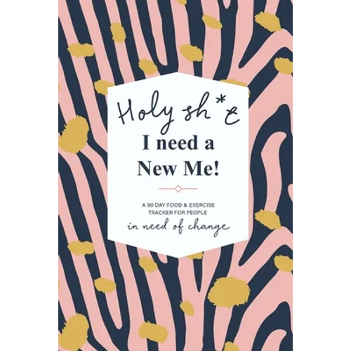 Holy Sh*t I Need a New Me: A 90 day Food & Exercise Tracker for People in Need of Change - Paperback
