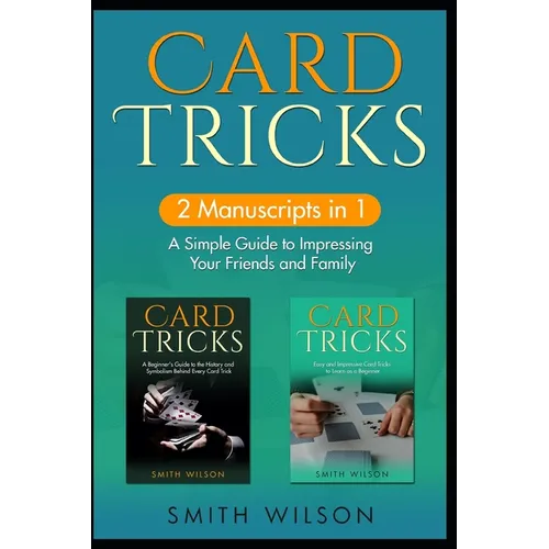 Card Tricks for Beginners: 2 Manuscripts in 1 - A Simple Guide to Impressing Your Friends and Family - Paperback