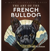 The Art of the French Bulldog: A Most Celebrated Breed - Hardcover