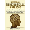 Critical Thinking Skills Workbook: Questions, Exercises and Games to Develop Your Problem Solving, Critical Thinking and Goal Achieving Skills - Paperback