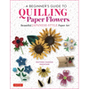 A Beginner's Guide to Quilling Paper Flowers: Beautiful Japanese-Style Paper Art - Hardcover