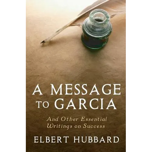A Message to Garcia: And Other Essential Writings on Success - Paperback